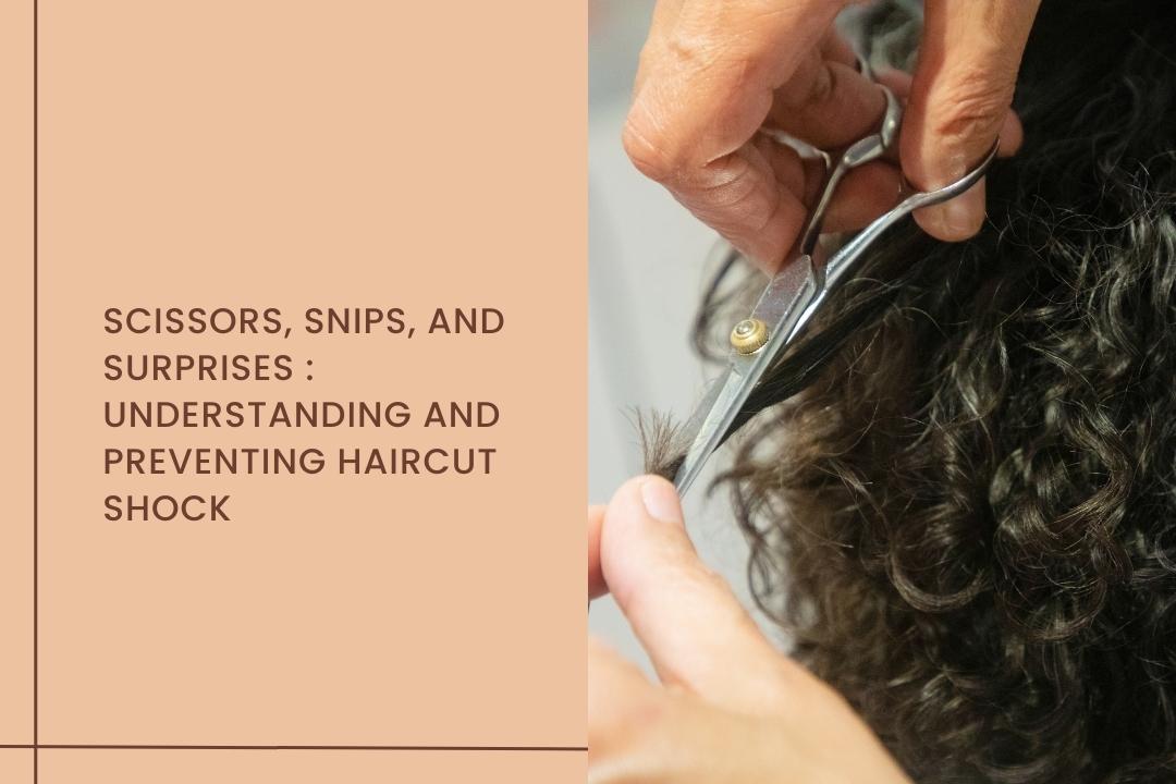 Scissors, Snips, and Surprises: Understanding and Preventing Haircut Shock